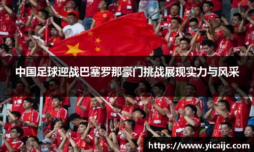 中国足球迎战巴塞罗那豪门挑战展现实力与风采