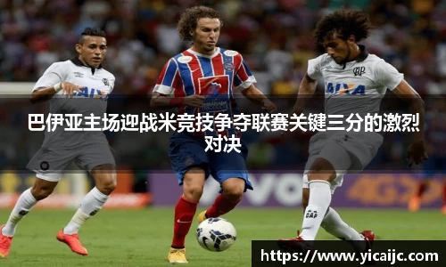 巴伊亚主场迎战米竞技争夺联赛关键三分的激烈对决